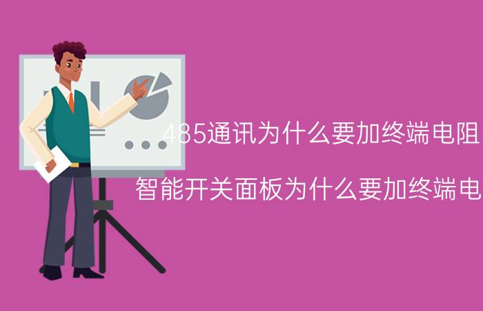 485通讯为什么要加终端电阻 智能开关面板为什么要加终端电阻？